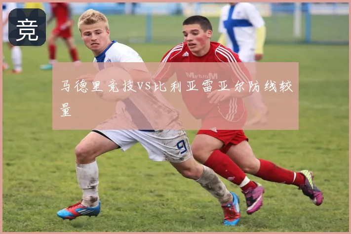 马德里竞技vs比利亚雷亚尔防线较量